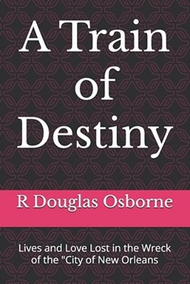 A Train Of Destiny: Lives And Love Lost In The Wreck Of The "City Of New Orleans-..