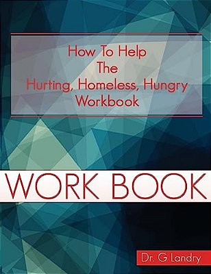 How To Help Workbook: The Hurting Homeless Hungry-..