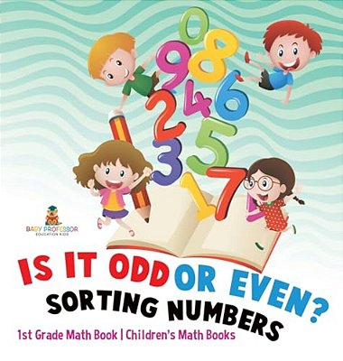 Is It Odd Or Even? Sorting Numbers - 1ST Grade Math Book Children's Math Books-..