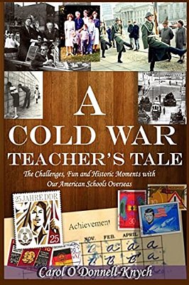 A Cold War Teacher's Tale: The Challenges, Fun And Historic Moments With Our American Schools Overseas-..