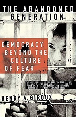 The Abandoned Generation: Democracy Beyond The Culture Of Fear-..