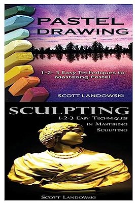 Pastel Drawing & Sculpting: 1-2-3 Easy Techniques To Mastering Pastel Drawing! & 1-2-3 Easy Techniques In Mastering Sculpting!-..