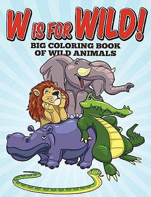 W Is For Wild! Big Coloring Book Of Wild Animals-..