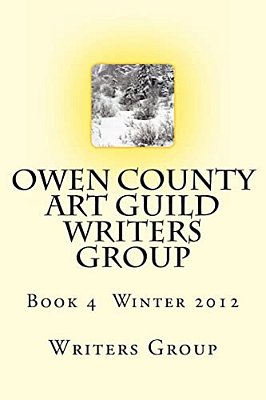 Owen County Art Guild Writers Group: Book 4 Winter 2012-..