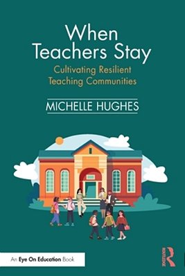 When Teachers Stay: Cultivating Resilient Teaching Communities-..
