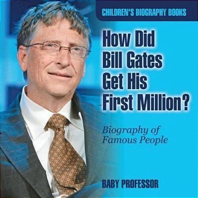How Did Bill Gates Get His First Million? Biography Of Famous People Children's Biography Books-..