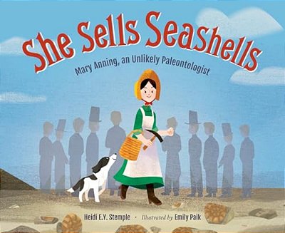 She Sells Seashells: Mary Anning, An Unlikely Paleontologist-..