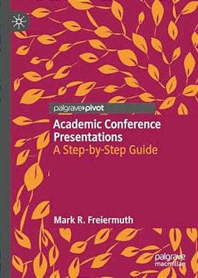 Academic Conference Presentations: A Step-By-step Guide-..