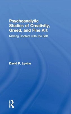 Psychoanalytic Studies Of Creativity, Greed, And Fine Art: Making Contact With The Self-..