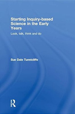 Starting Inquiry-Based Science In The Early Years: Look, Talk, Think And Do-..