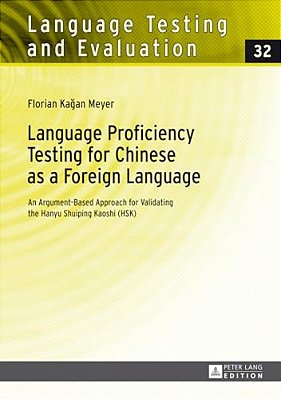 Language Proficiency Testing For Chinese As A Foreign Language: An Argument-Based Approach For Validating The Hanyu Shuiping Kaoshi (Hsk)-..