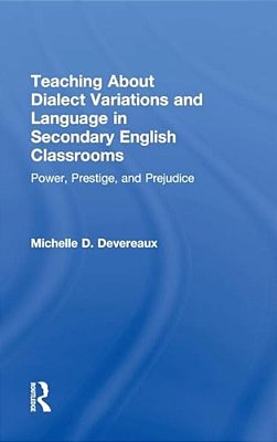 Teaching About Dialect Variations And Language In Secondary English Classrooms: Power, Prestige, And Prejudice-..