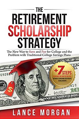 The Retirement Scholarship Strategy: The New Way To Save And Pay For College And The Problem With Traditional College Savings Plans-..