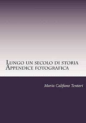 Lungo Un Secolo Di Storia- Appendice Fotografica: Memorie Della Famiglia Tentori Montalto Dal Risorgimento Alla Repubblica-..