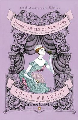 Three Novels Of New York: The House Of Mirth, The Custom Of The Country, The Age Of Innocence (Penguin Classics Deluxe Edition)-..