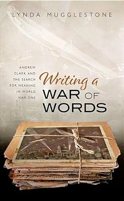 Writing A War Of Words: Andrew Clark And The Search For Meaning In World War One-..