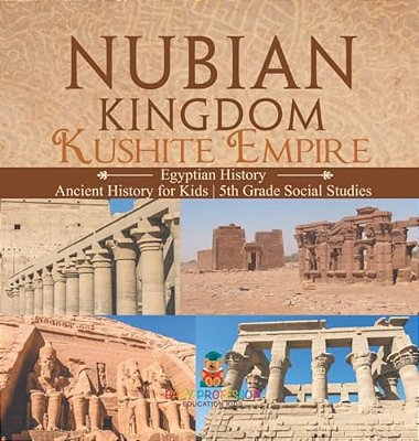 Nubian Kingdom - Kushite Empire (Egyptian History) Ancient History For Kids 5Th Grade Social Studies-..
