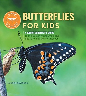 Butterflies For Kids: A Junior Scientist's Guide To The Butterfly Life Cycle And Beautiful Species To Discover-..