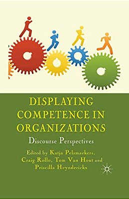 Displaying Competence In Organizations: Discourse Perspectives-..