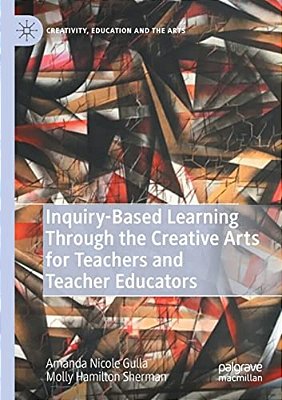 Inquiry-Based Learning Through The Creative Arts For Teachers And Teacher Educators-..