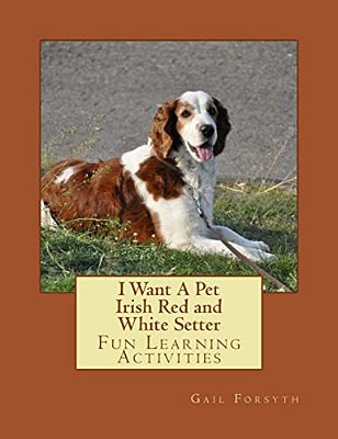 I Want A Pet Irish Red And White Setter: Fun Learning Activities-..