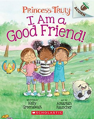 I Am A Good Friend!: An Acorn Book (Princess Truly #4): Volume 4-..