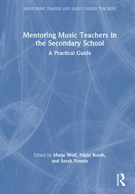 Mentoring Music Teachers In The Secondary School: A Practical Guide-..