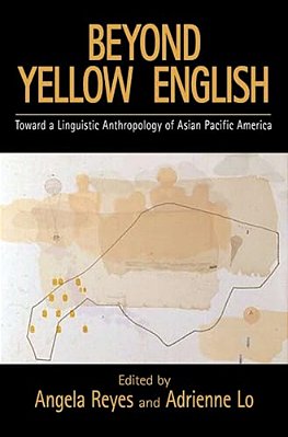 Beyond Yellow English: The Linguistic Anthropology Of Asian Pacific America-..