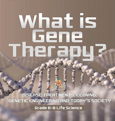 What Is Gene Therapy? Disease Treatments, Cloning, Genetic Engineering And Today's Society Grade 6-8 Life Science-..