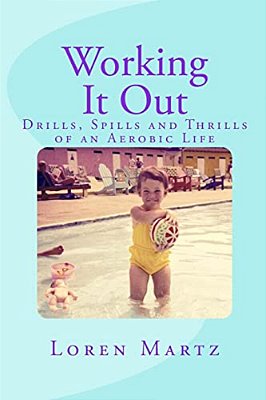 Working It Out: Drills, Spills And Thrills Of An Aerobic Life-..