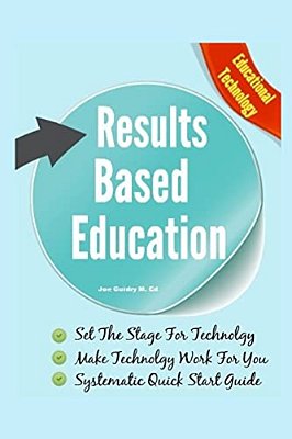Results Based Education: Educational Technology: Make Technology Work For You-..