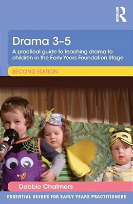 Drama 3-5: A Practical Guide To Teaching Drama To Children In The Early Years Foundation Stage-..