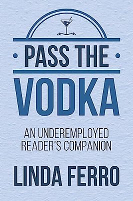 Pass The Vodka: An Underemployed Reader's Companion-..