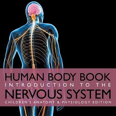 Human Body Book Introduction To The Nervous System Children's Anatomy & Physiology Edition-..