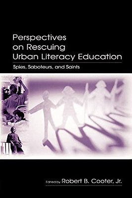 Perspectives On Rescuing Urban Literacy Education: Spies, Saboteurs, And Saints-..