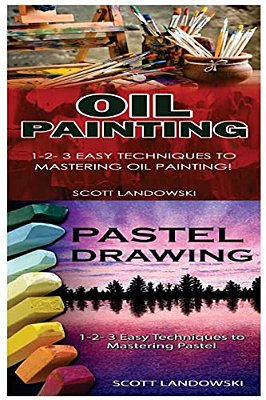 Oil Painting & Pastel Drawing: 1-2-3 Easy Techniques To Mastering Oil Painting! & 1-2-3 Easy Techniques To Mastering Pastel Drawing!-..