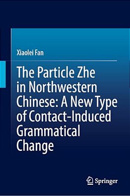 The Particle Zhe In Northwestern Chinese: A New Type Of Contact-Induced Grammatical Change-..