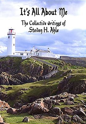 It's All About Me: The Collective Writings Of Steven H Ahle-..