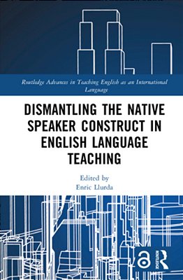 Dismantling The Native Speaker Construct In English Language Teaching-..