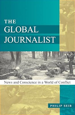 The Global Journalist: News And Conscience In A World Of Conflict-..