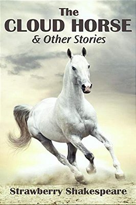 The Cloud Horse: Short Fiction For Kids-..