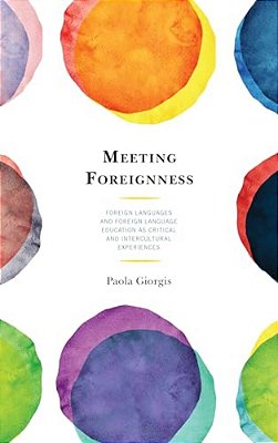 Meeting Foreignness: Foreign Languages And Foreign Language Education As Critical And Intercultural Experiences-..