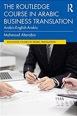 The Routledge Course In Arabic Business Translation: Arabic-English-arabic-..