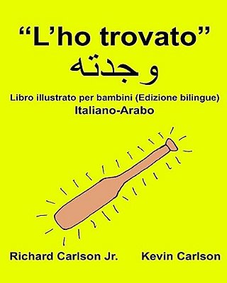 "L'Ho Trovato": Libro Illustrato Per Bambini Italiano-Arabo (Edizione Bilingue)-..