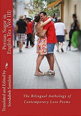 Persian Sugar In English Tea (Vol III): The Bilingual Anthology Of Contemporary Love Poems-..