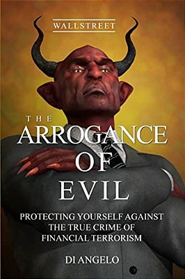The Arrogance Of Evil: Boycott Greed/Boycott Corruption On Wall Street. God's Wisdom Vs. Human Evil Wisdom: Protecting Yourself Against The-..