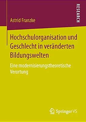 Hochschulorganisation Und Geschlecht In Veränderten Bildungswelten: Eine Modernisierungstheoretische Verortung-..