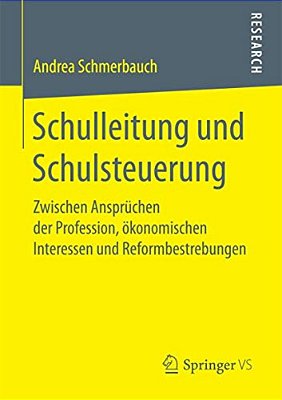 Schulleitung Und Schulsteuerung: Zwischen Ansprüchen Der Profession, Ökonomischen Interessen Und Reformbestrebungen-..