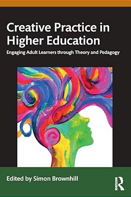 Creative Practice In Higher Education: Engaging Adult Learners Through Theory And Pedagogy-..