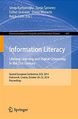 Information Literacy: Lifelong Learning And Digital Citizenship In The 21St Century: Second European Conference, Ecil 2014, Dubrovnik, Croatia, Octobe-..